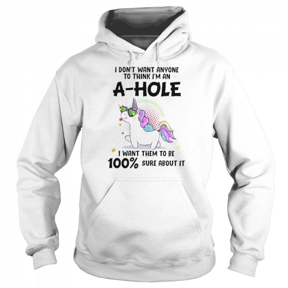 Unicorn I don’t want anyone to think I’m ahole I want them to be sure about it  Unisex Hoodie