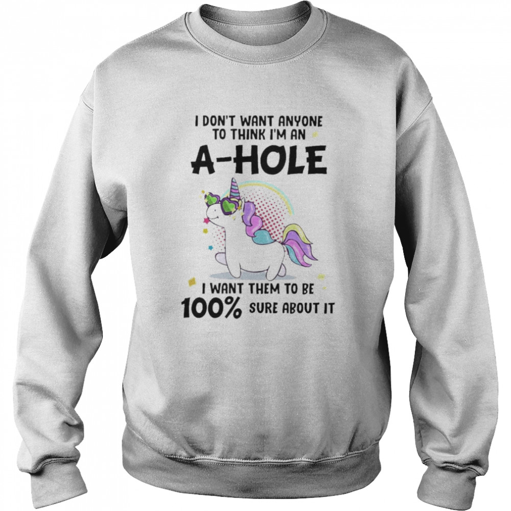 Unicorn I don’t want anyone to think I’m ahole I want them to be sure about it  Unisex Sweatshirt