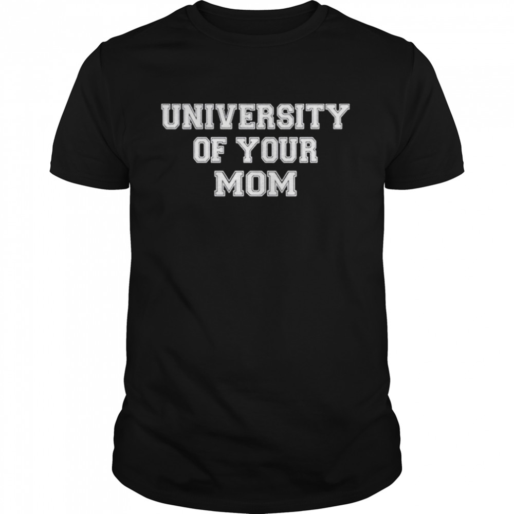 University of your mom shirt