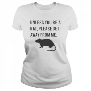 Unless you’re a rat please get away from me  Classic Women's T-shirt