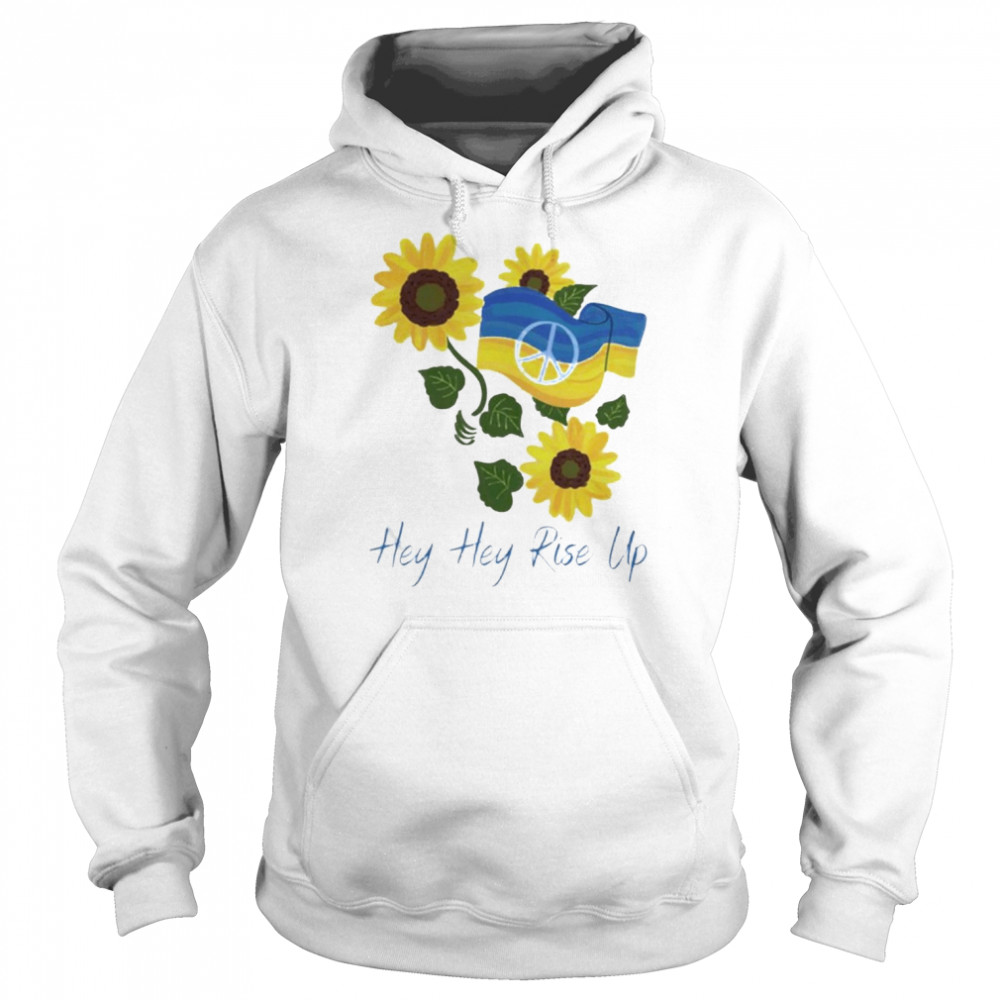 Up Like Sunflower Hey Hey Rise Up Ukraine Shirt Unisex Hoodie