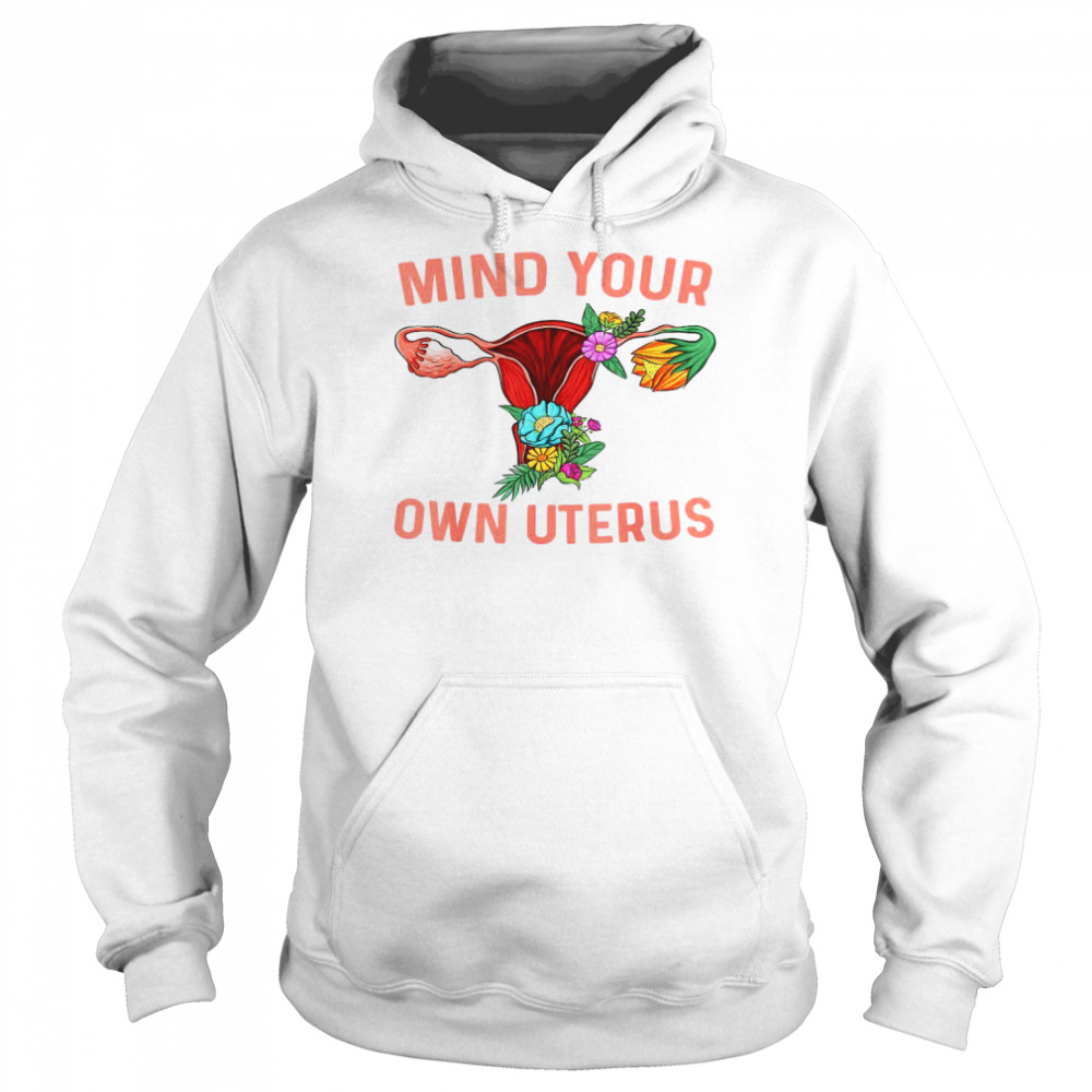 Uterus Shirt Floral Hysterectomy Mind Your Own UterusShirt Unisex Hoodie