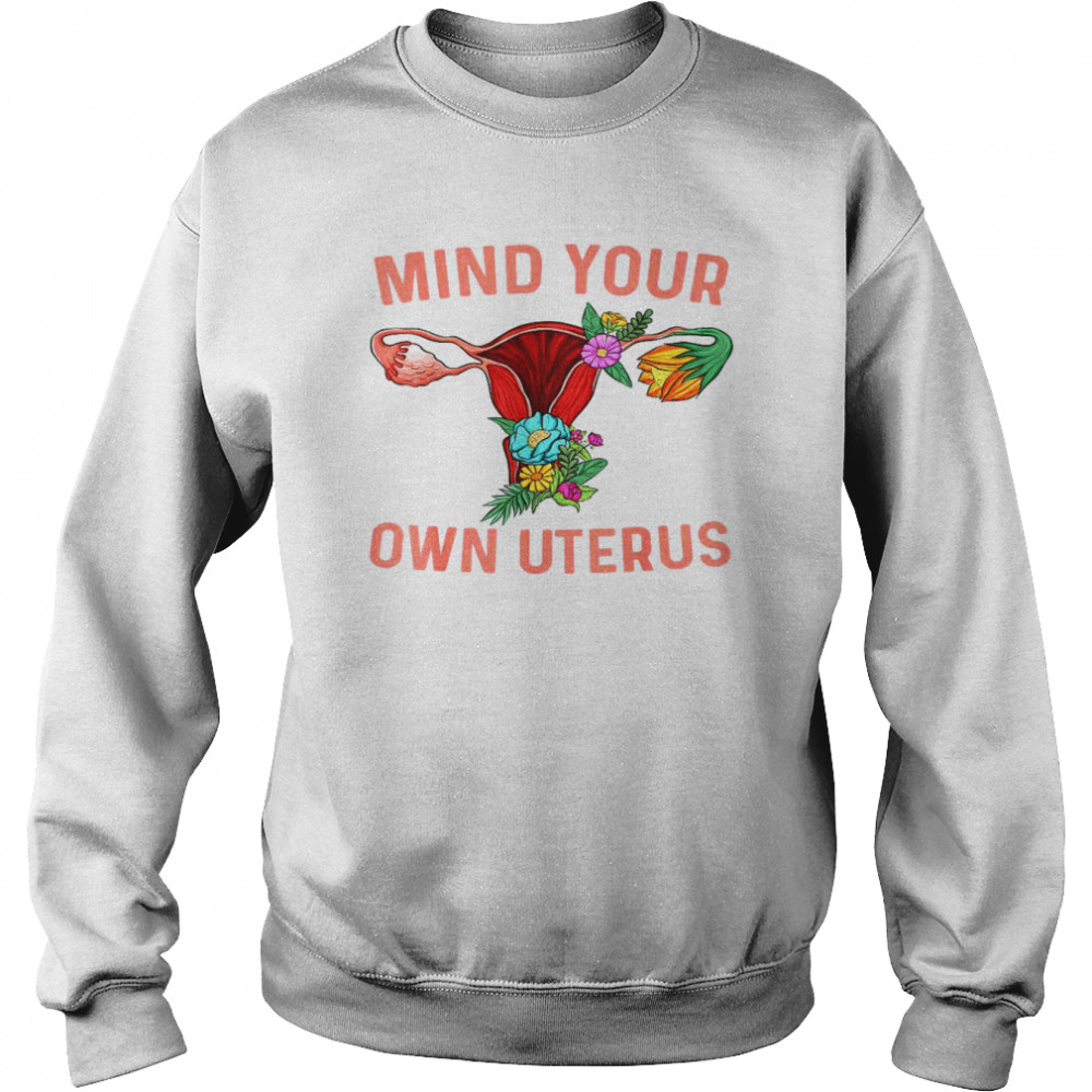 Uterus Shirt Floral Hysterectomy Mind Your Own UterusShirt Unisex Sweatshirt