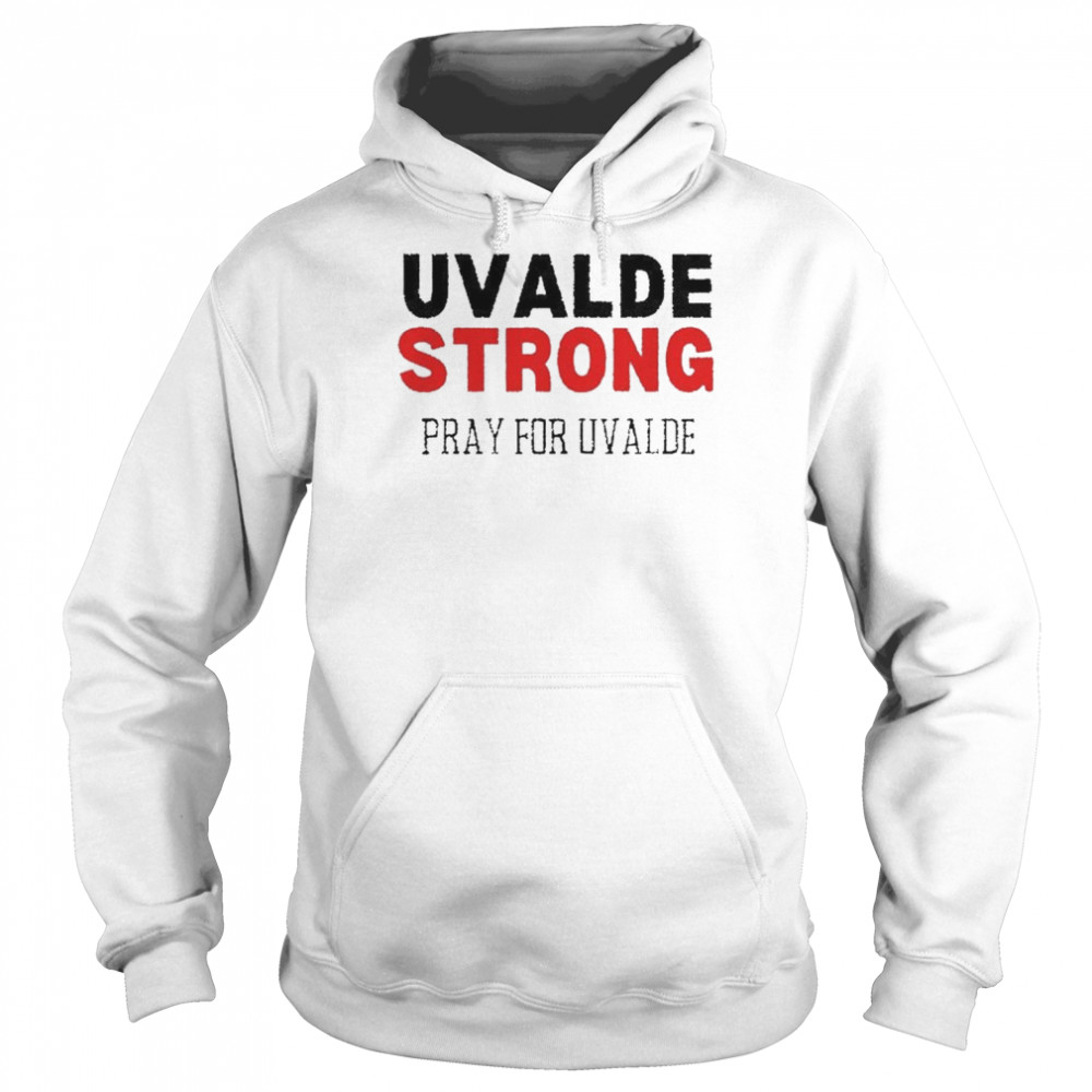 Uvalde Strong Texas Pray For Uvalde Shirt Unisex Hoodie