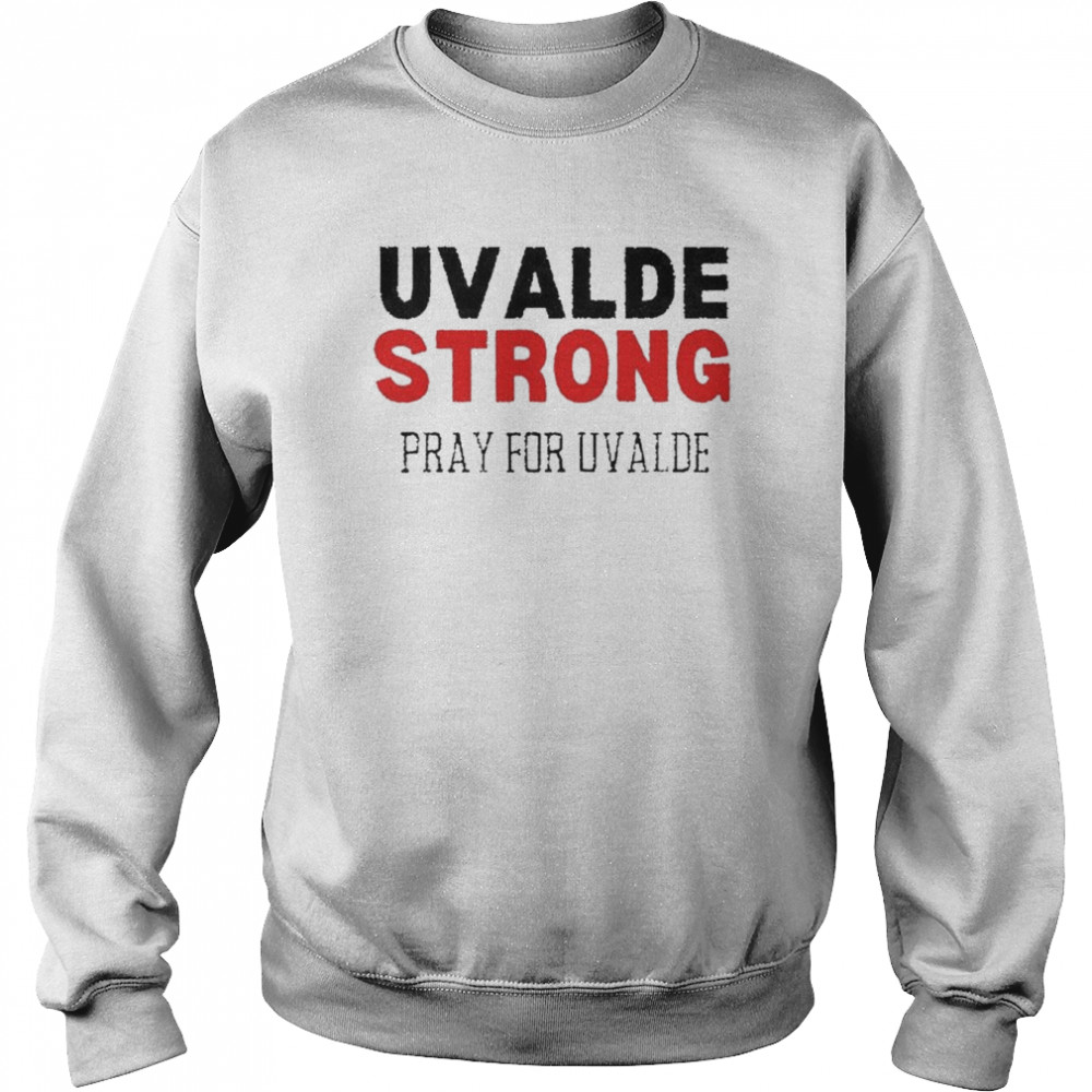 Uvalde Strong Texas Pray For Uvalde Shirt Unisex Sweatshirt