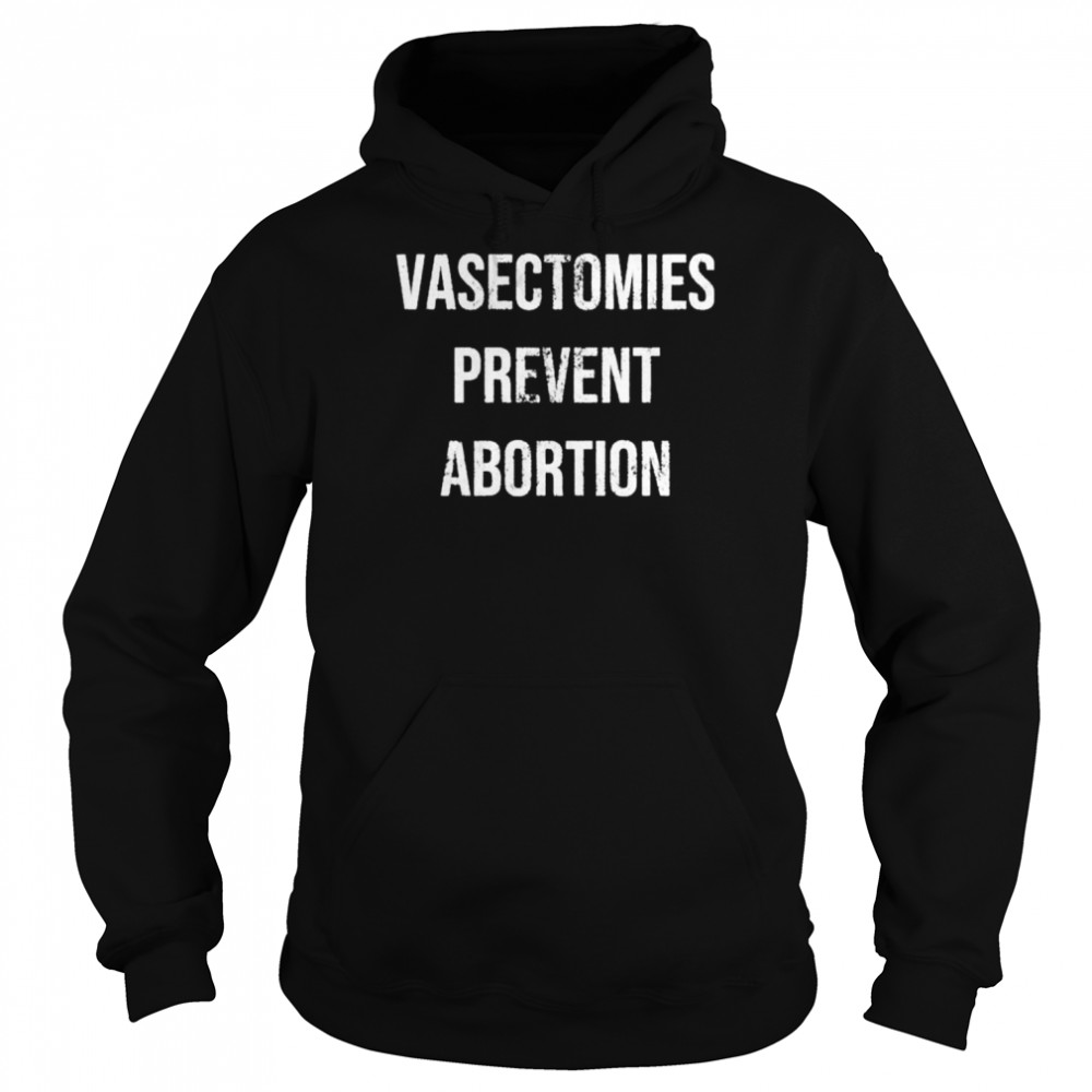 Vasectomies prevent abortion t- Unisex Hoodie