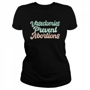 Vasectomies prevent abortions feminist  Classic Women's T-shirt