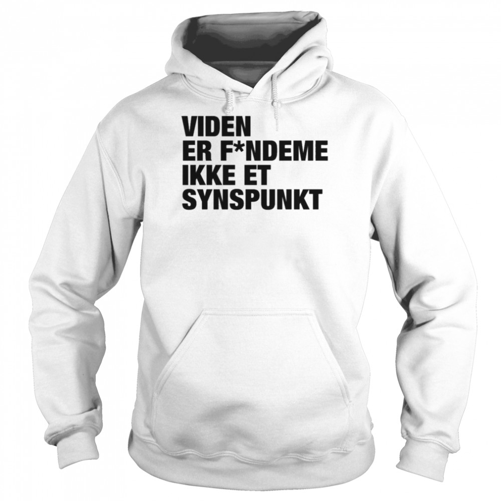 Viden Er Fandeme Ikke Et Synspunkt Shirt Unisex Hoodie