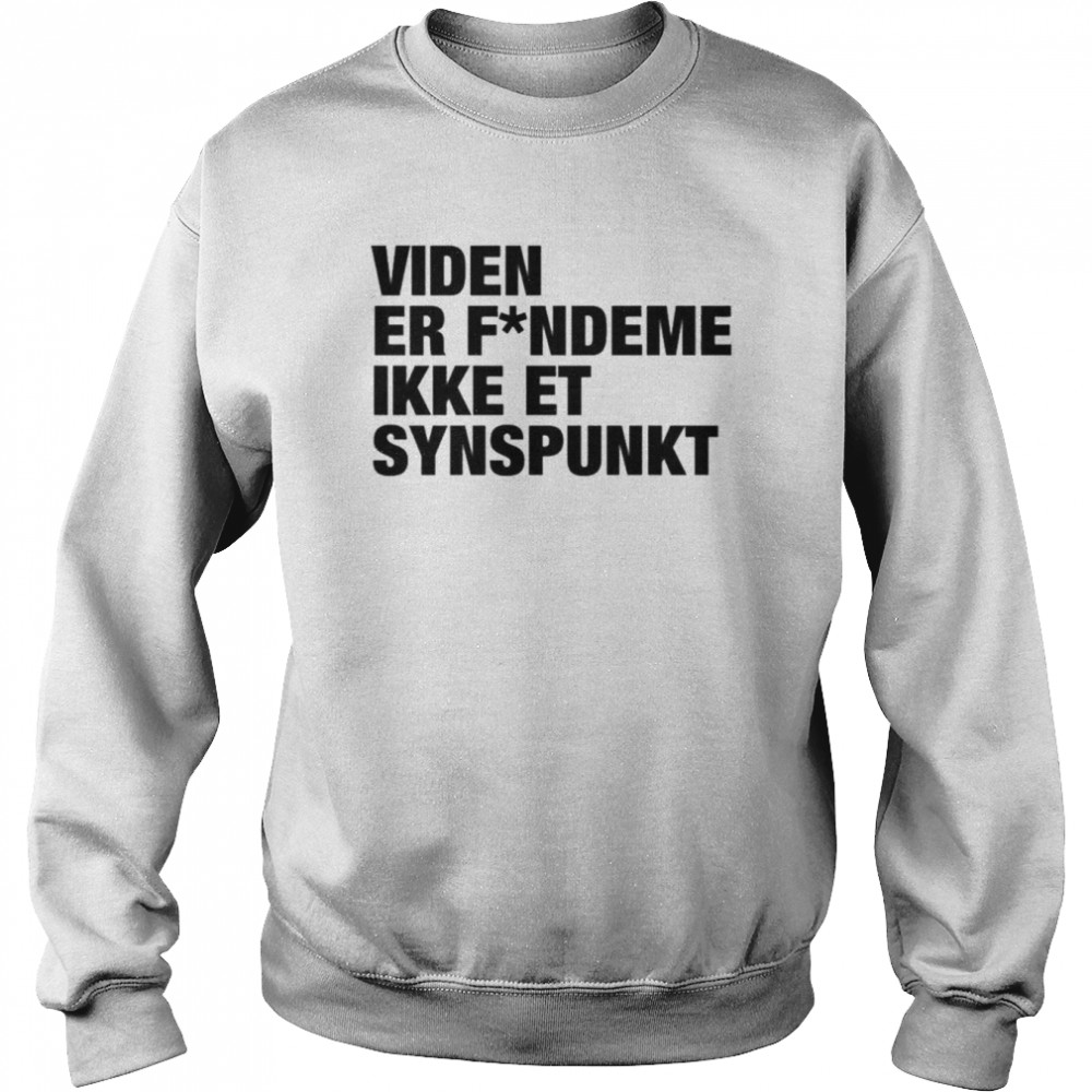 Viden Er Fandeme Ikke Et Synspunkt Shirt Unisex Sweatshirt