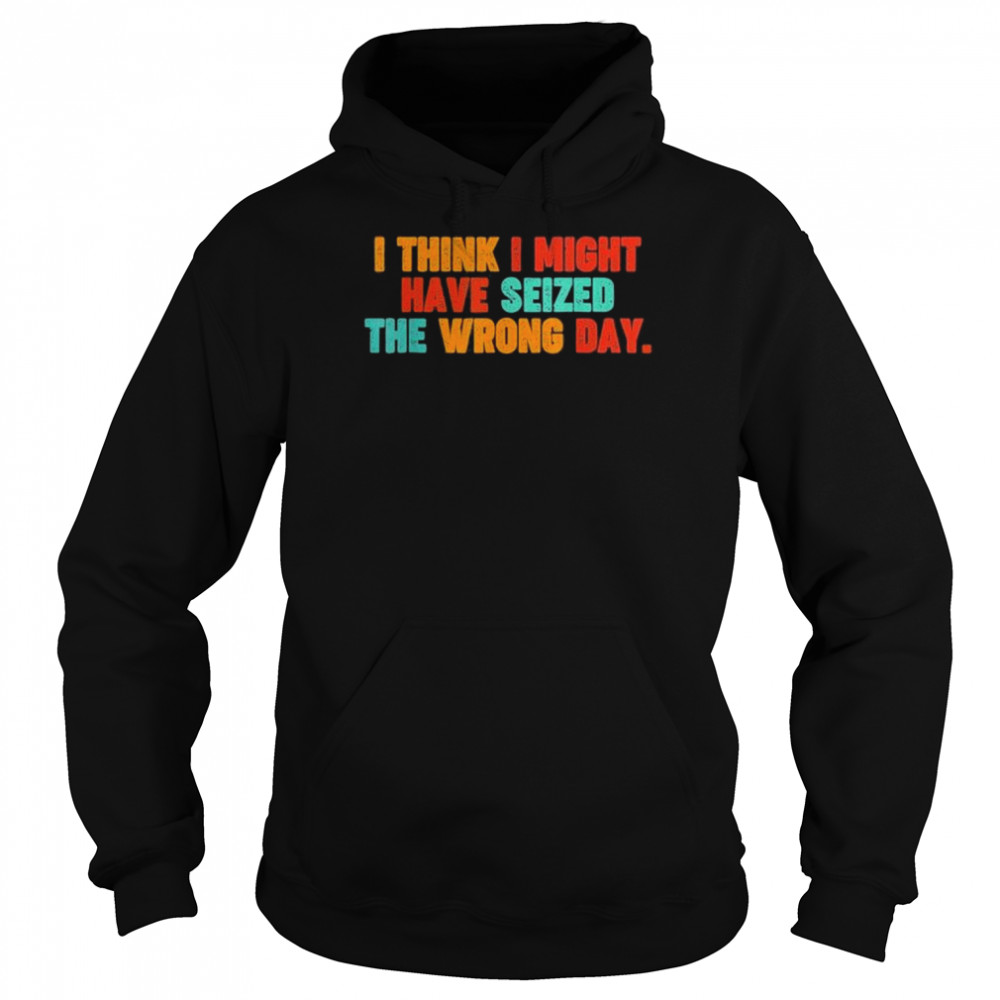 Vintage quote I think I might have seized the wrong day  Unisex Hoodie