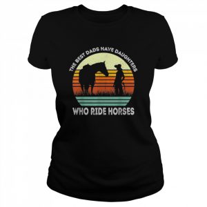 Vintage the Best Dads Have Daughters Who Ride Horses Shirt Classic Women's T-shirt