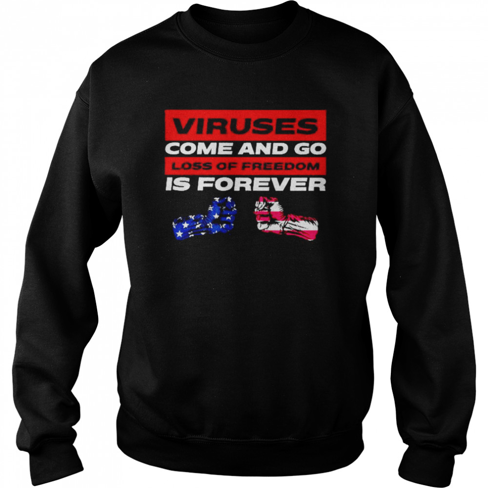 Viruses come and go loss of freedom is forever  Unisex Sweatshirt