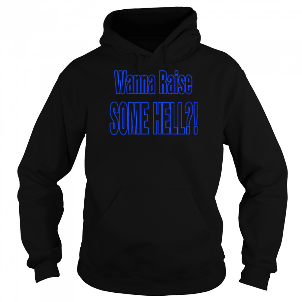 Wanna Raise Some Hell Yeah  Unisex Hoodie