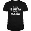 Want All I Want Is Pizza And My Mama Pizza Sayings Shirt Classic Men's T-shirt