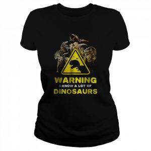 Warning I Know A Lot of Dinosaurs Shirt Classic Women's T-shirt