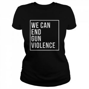 We Can End Gun Violence 2022 Shirt Classic Women's T-shirt