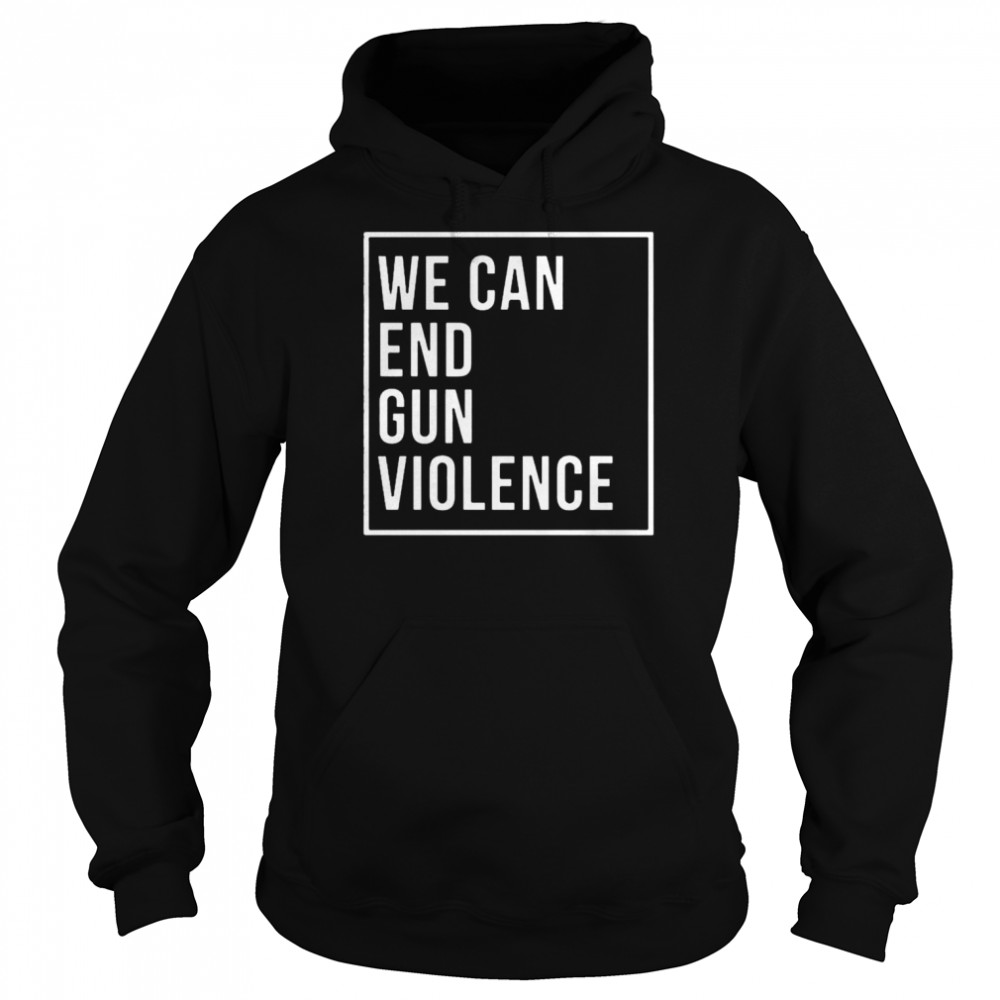 We Can End Gun Violence 2022 Shirt Unisex Hoodie