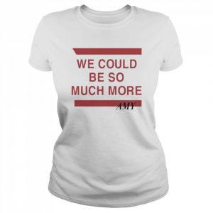 We Could Be So Much More Tee Shirt Classic Women's T-shirt