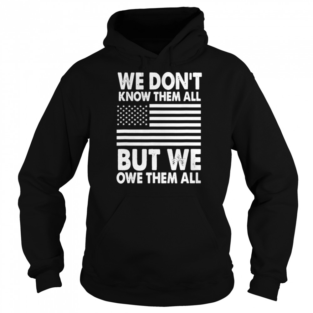 We Don’t Know Them All But We Owe Them All 4th of July Back Shirt Unisex Hoodie