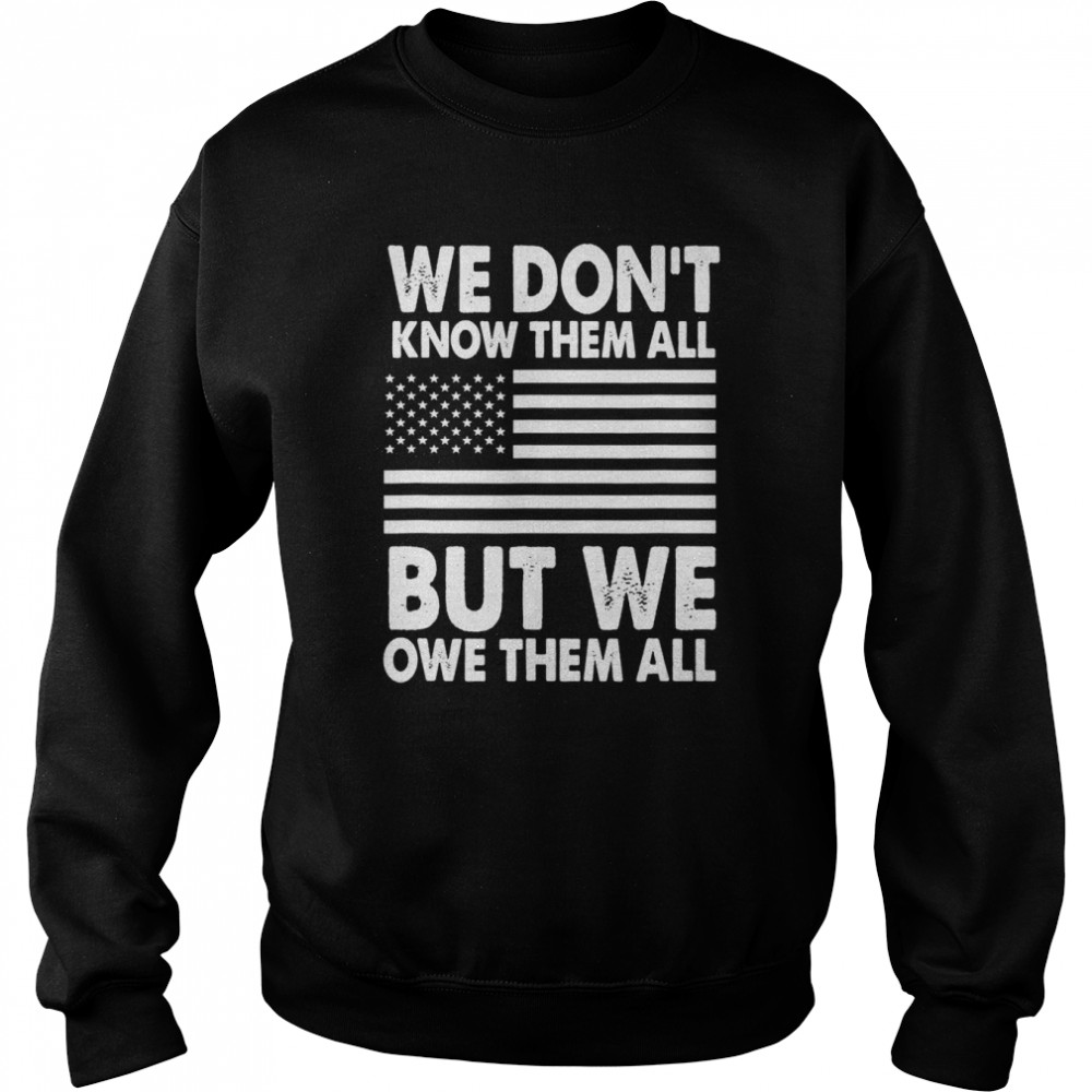 We Don’t Know Them All But We Owe Them All 4th of July Back Shirt Unisex Sweatshirt