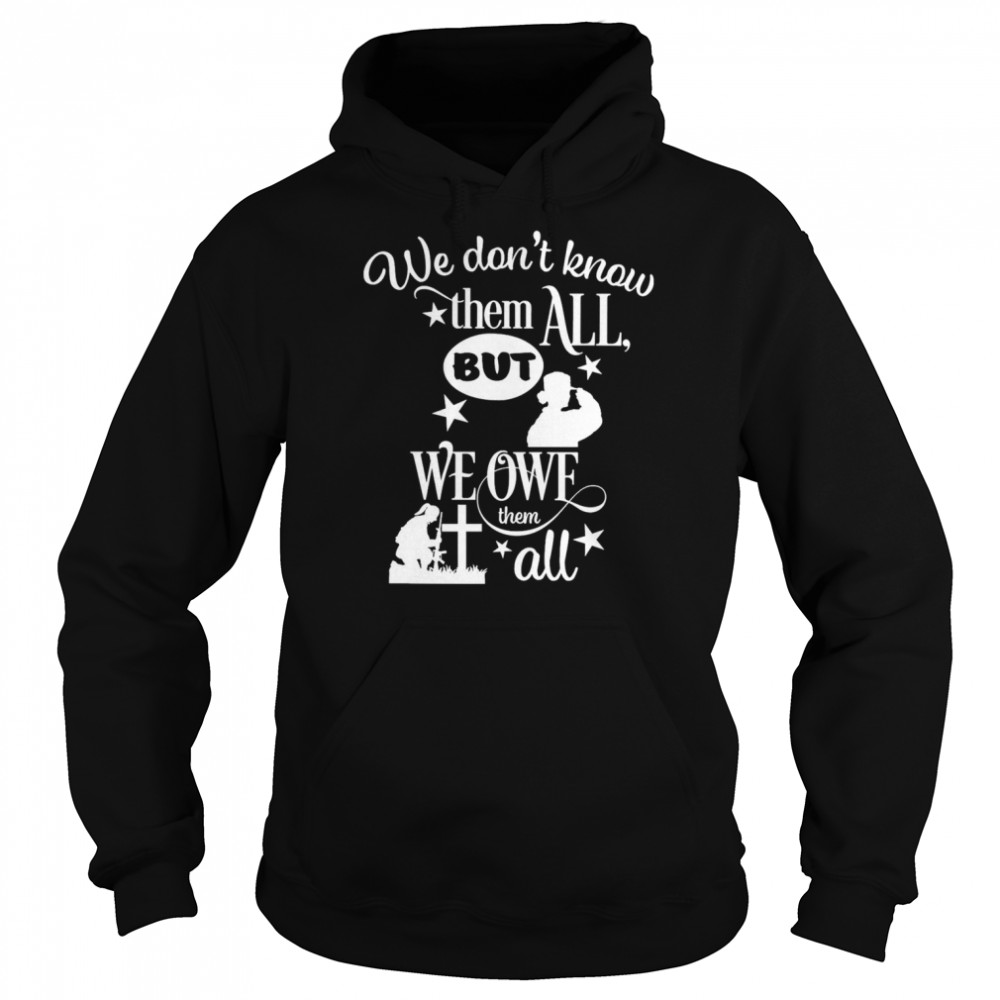 We Don’t Know Them All But We Owe Them All Shirt Unisex Hoodie