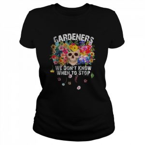 We Don’t Know When to Stop Gardener Skull Flower Design T-Shirt Classic Women's T-shirt