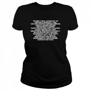 We Need To Real Leader Not An Arrogant Ignorant Lying Cheating Hurting Shirt Classic Women's T-shirt