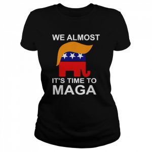 We almost there it’s time to maga  Classic Women's T-shirt