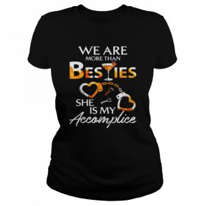 We are more than Besties she is my Accomplice Shirt Classic Women's T-shirt