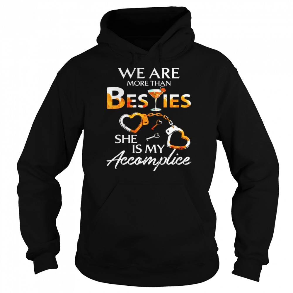 We are more than Besties she is my Accomplice Shirt Unisex Hoodie