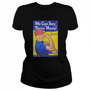 We can say penis more  Classic Women's T-shirt