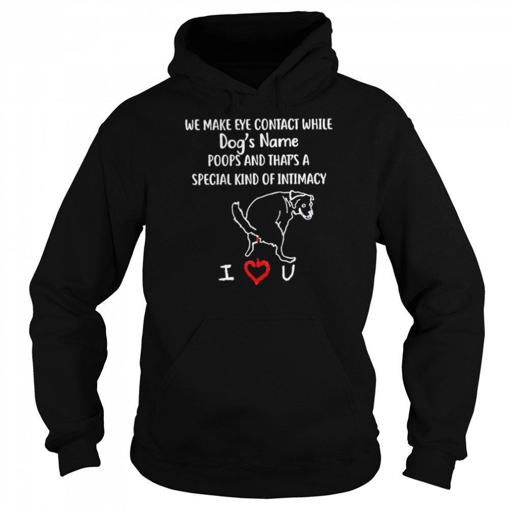 We make eye contact while dog’s name poops and that’s a special kind of intimacy  Unisex Hoodie