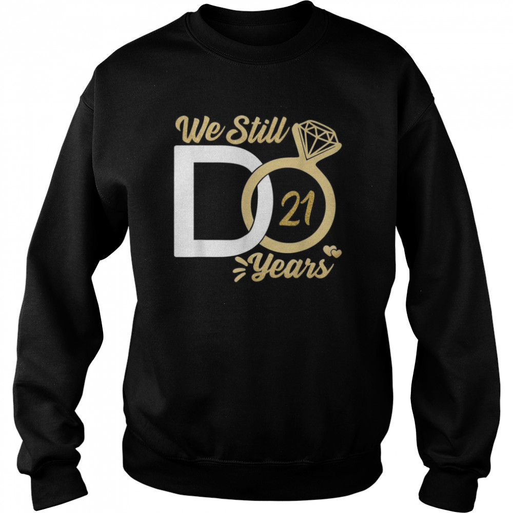 We still do 21 year wedding anniversary couples celebration Shirt Unisex Sweatshirt