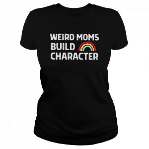 Weird Moms Build Character Rainbow 2022 T- Classic Women's T-shirt