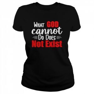 What God cannot do does not exist Shirt Classic Women's T-shirt