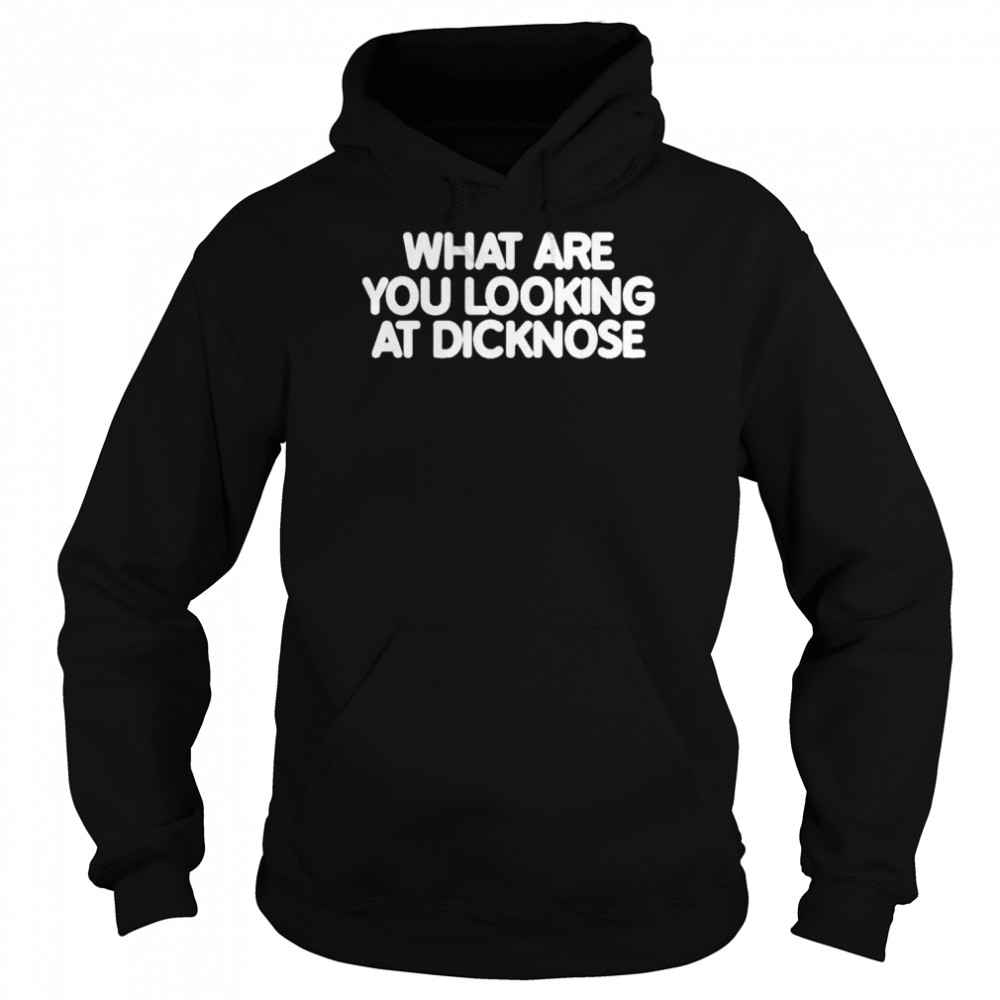 What are you looking at dicknose  Unisex Hoodie