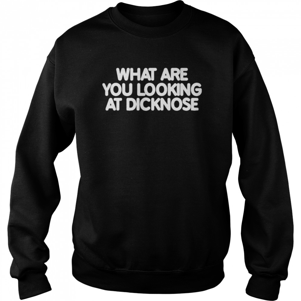 What are you looking at dicknose  Unisex Sweatshirt