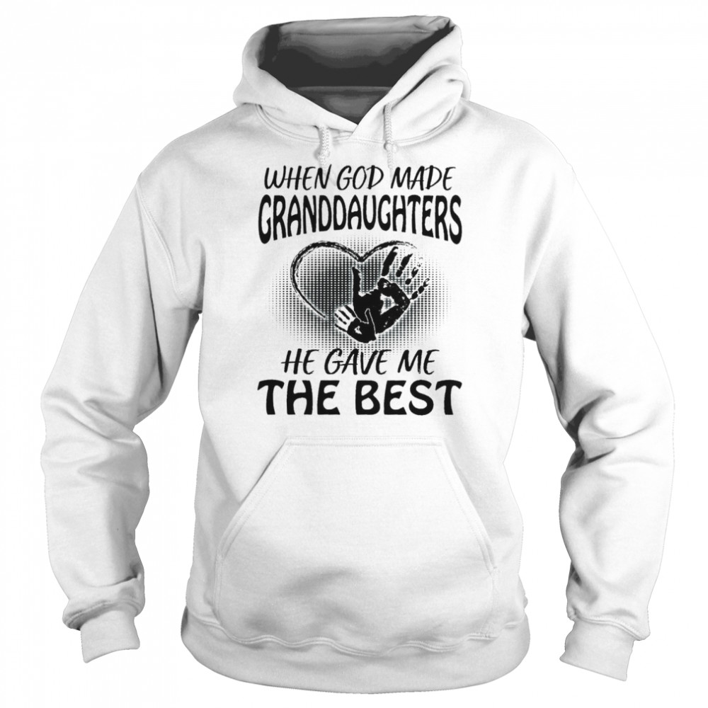 When God Made Granddaughters He Gave Me The Best Granddaughters Shirt Unisex Hoodie