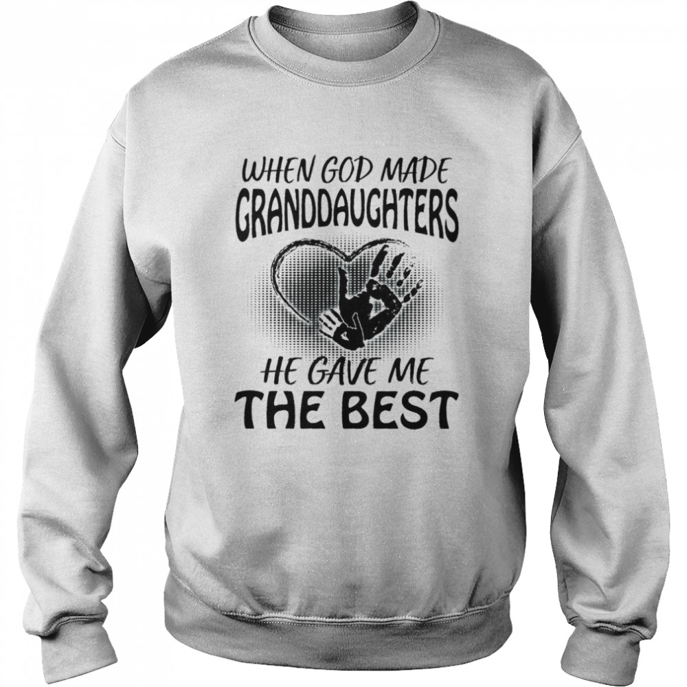 When God Made Granddaughters He Gave Me The Best Granddaughters Shirt Unisex Sweatshirt