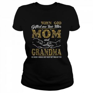 When Goded Me Two Titles Mom And Grandma He Knew Shirt Classic Women's T-shirt