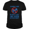 When I die don’t let me vote Democrat Donkeys  Classic Men's T-shirt