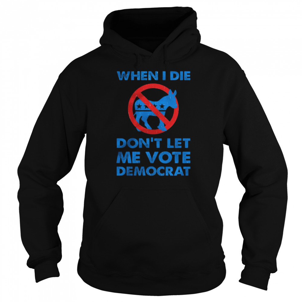 When I die don’t let me vote Democrat Donkeys  Unisex Hoodie