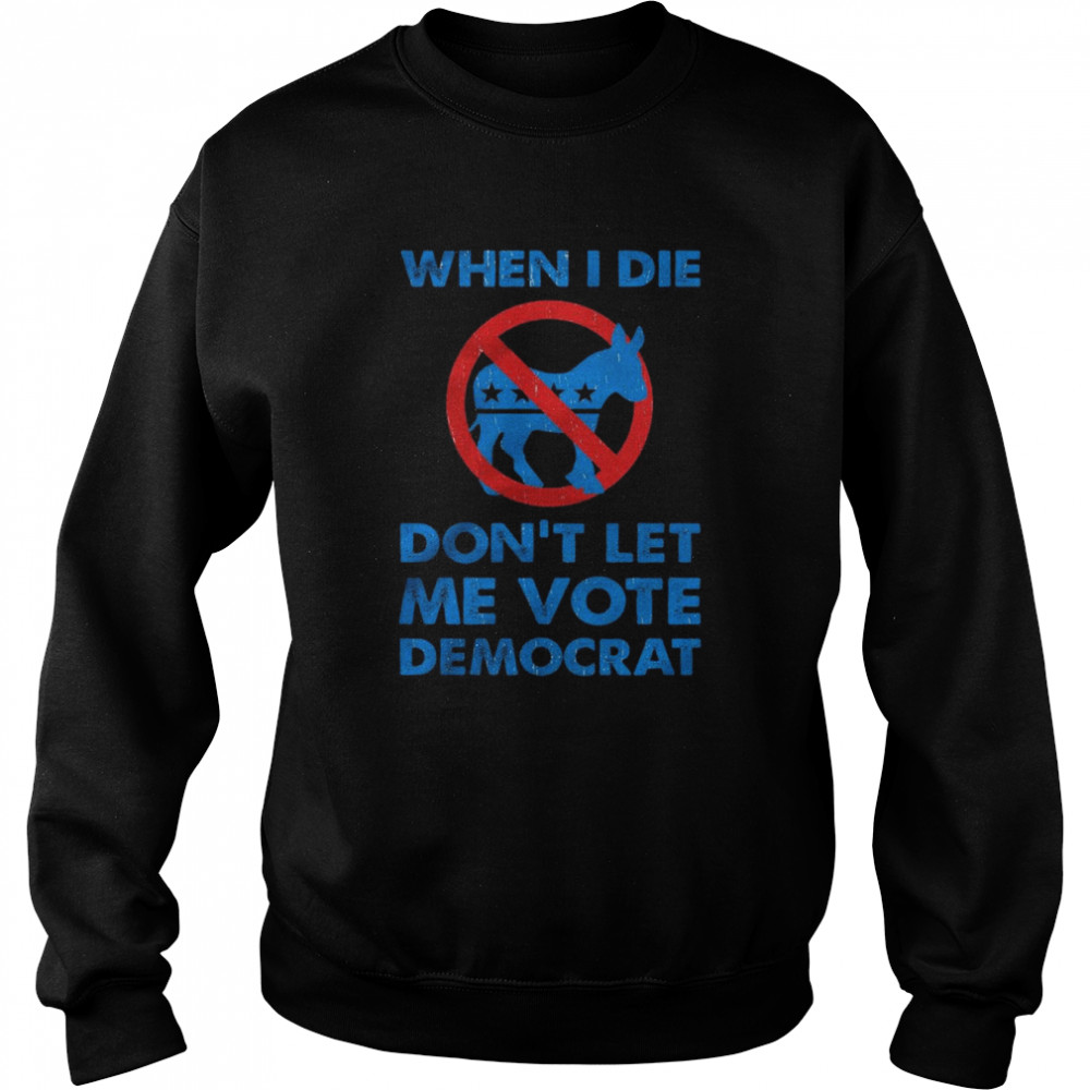 When I die don’t let me vote Democrat Donkeys  Unisex Sweatshirt