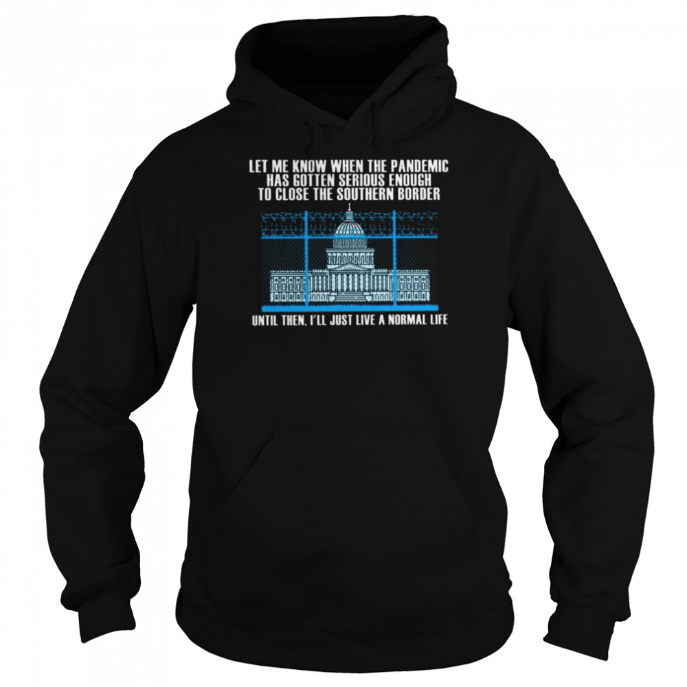 White House Let me know when the pandemic has gotten serious enough to close the southern border  Unisex Hoodie