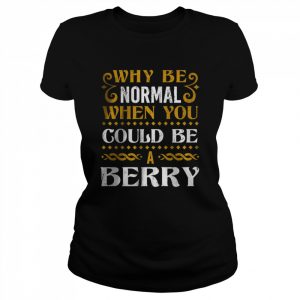 Why Be Normal When You Could Be A Berry T-Shirt Classic Women's T-shirt