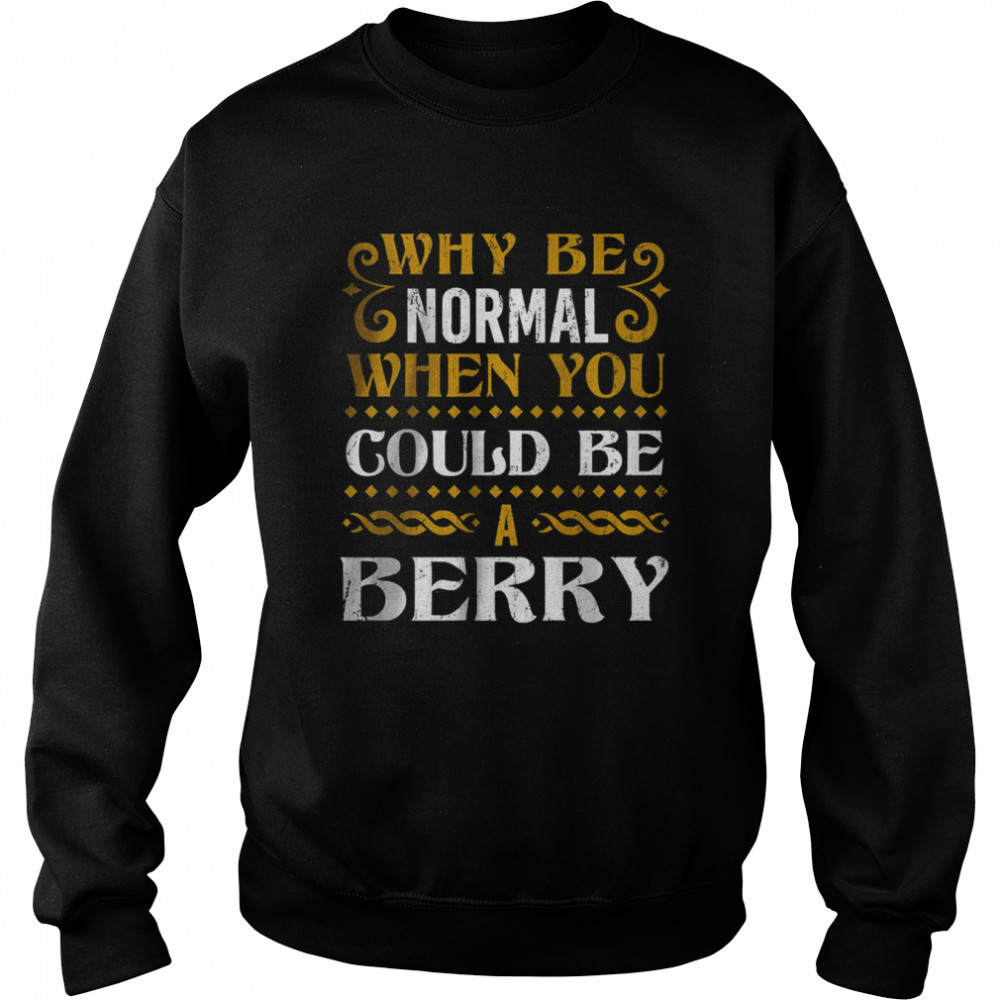 Why Be Normal When You Could Be A Berry T-Shirt Unisex Sweatshirt