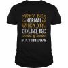 Why Be Normal When You Could Be A Matthews T-Shirt Classic Men's T-shirt