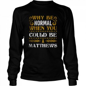 Why Be Normal When You Could Be A Matthews T-Shirt Long Sleeved T-shirt