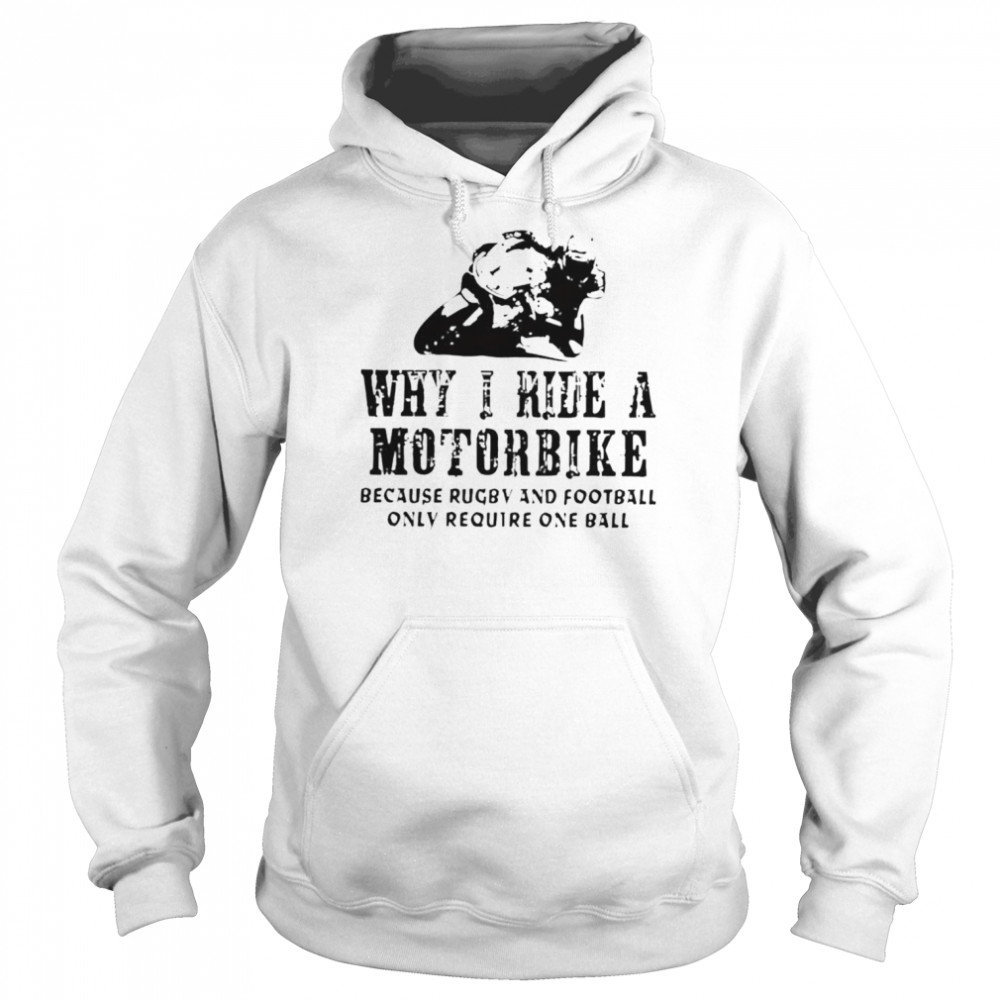 Why I ride a motorcycle because rugby and football only require one ball  Unisex Hoodie