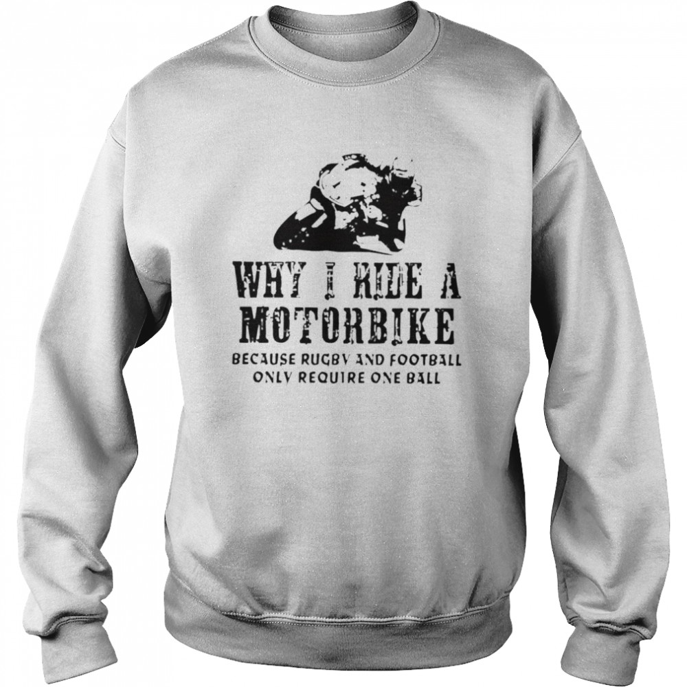 Why I ride a motorcycle because rugby and football only require one ball  Unisex Sweatshirt